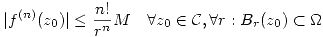 <tex> |f^{(n)}(z_0)|\leq\frac{n!}{r^n}M \quad \forall z_0\in\mathcal{C},\forall r: B_r(z_0)\subset\Omega </tex>