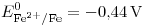 <tex>E_{\ce{Fe^2+} / \ce{Fe}}^0 = -0.44\, \mathrm{V} </tex>