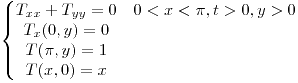 <tex>\left \lbrace \begin{matrix} T_{xx} + T_{yy} = 0 & 0<x <\pi, t >0, y > 0\\T_x(0,y)=0&\\T(\pi, y)=1&\\T(x,0)=x\end{matrix} \right .</tex>
