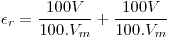 <tex>\epsilon_r=\frac{100V}{100.V_m}+\frac{100V}{100.V_m}</tex>