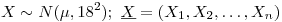 <tex>X \sim N(\mu,18^2); \mbox{ } \underline{X}=(X_1,X_2,\ldots,X_n)</tex>