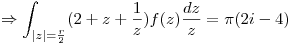 <tex>\Rightarrow \int_{|z|=\frac{r}{2}} ( 2 + z + \frac{1}{z}) f(z) \frac{dz}{z} = \pi(2i-4)</tex>