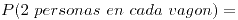 <tex>P(2 \ personas \ en \ cada \ vagon)=</tex>