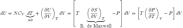 <tex>dU  =  NC_V\underbrace{dT}_{=0}  +  \left( \frac{\partial U}{\partial V} \right)_TdV = \left[ T\underbrace{\left( \frac{\partial S}{\partial V} \right)_T}_{\mbox{R. de Maxwell}} -P \right]dV=\left[ T \left( \frac{\partial P}{\partial T} \right)_V -P \right]dV</tex>