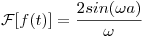 <tex>\mathcal{F}[f(t)] = \frac{2sin(\omega a)}{\omega}</tex>