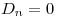 <tex>D_{n}=0</tex>