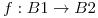 <tex>f:B1 \rightarrow B2</tex> <tex>f:B1 \rightarrow B2</tex>