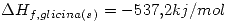 <tex>\Delta H_{f,glicina(s)}=-537.2 kj/mol</tex>