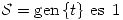 <tex>\mathcal{S} = \mbox{gen} \, \{ t \} \mbox{ es } \, 1</tex>