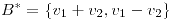 <tex>B^\ast=\{v_1+v_2, v_1-v_2\}</tex>