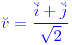 <tex>\color{blue}\breve{v}=\frac{\breve{i}+\breve{j}}{\sqrt{2}}</tex>