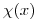 <tex>\chi (x)</tex>