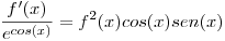 <tex>\frac{f'(x)}{e^{cos(x)}}=f^2(x)cos(x)sen(x)</tex>