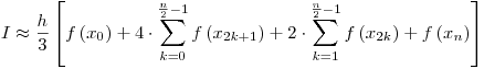 <tex>I \approx \frac{h}{3}\left[ {f\left( {x_0 } \right) + 4 \cdot \sum\limits_{k = 0}^{\frac{n}{2} - 1} {f\left( {x_{2k + 1} } \right)}  + 2 \cdot \sum\limits_{k = 1}^{\frac{n}{2} - 1} {f\left( {x_{2k} } \right)}  + f\left( {x_n } \right)} \right]</tex>