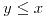 <tex>y \leq x</tex>
