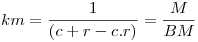 <tex>km = \frac{1}{(c+r-c.r)} = \frac{M}{BM}</tex>