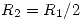 <tex>R_2=R_1/2</tex>