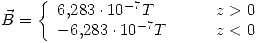 <tex>\vec{B}=\left\{ \begin{array}{lcl}6.283\cdot 10^{-7} T & \quad & z>0 \\-6.283\cdot 10^{-7} T & \quad & z<0 \end{array} \right.</tex>