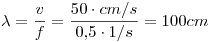 <tex> \lambda = \frac{v}{f}= \frac{50\cdot  cm/s}{0.5\cdot  1/s}=100cm</tex>