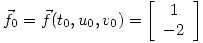 <tex>\vec{f}_0=\vec{f}(t_0,u_0,v_0)=\left[\begin{array}{c} 1 \\ -2 \end{array}\right]</tex>