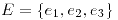 <tex> E = \left \{ e_1,e_2,e_3 \right \} </tex>