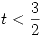 <tex>t < \frac{3}{2}</tex> <tex>t < \frac{3}{2}</tex>