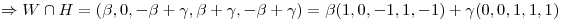 <tex>\Rightarrow W \cap H=(\beta,0,-\beta+\gamma,\beta+\gamma,-\beta+\gamma)=\beta(1,0,-1,1,-1)+ \gamma(0,0,1,1,1)</tex>