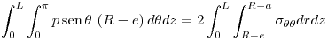 <tex>\int_0^L {\int_0^\pi  {p\operatorname{sen} \theta \,\left( {R - e} \right)d\theta } dz}  = 2\int_0^L {\int_{R - e}^{R - a} {\sigma _{\theta \theta } dr} dz} </tex>