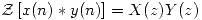 <tex>\mathcal{Z} \left[ x(n) \ast y(n) \right] = X(z) Y(z)</tex>