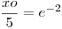 <tex>\frac{{xo}}{5} = e^{ - 2}</tex>