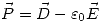 <tex>\vec{P}=\vec{D}-\varepsilon_0\vec{E}</tex>