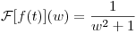 <tex>\mathcal{F}[f(t)](w) = \frac{1}{w^2 +1}</tex>