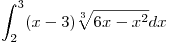 <tex>\int_2^3 (x-3)\sqrt[3]{6x-x^2}dx</tex>