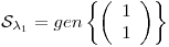 <tex>\mathcal{S}_{\lambda_1} = gen \left\{ \left( \begin{array}{c} 1\\ 1 \end{array} \right) \right\}</tex>