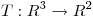 <tex>T: R^3 \to R^2</tex>