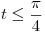 <tex>t \le \frac{\pi }{4}</tex>