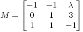 <tex>M= \begin{bmatrix}{-1}&{-1}&{\lambda}\\{0}&{1}&{3}\\{1}&{1}&{-1}\end{bmatrix}</tex>