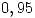 <tex>0,95</tex> <tex>0,95</tex>