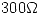 <tex> 300 \Omega </tex> <tex> 300 \Omega </tex>