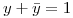 <tex>y+ \bar y = 1</tex>