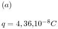 <tex>(a) \\ \\ q = 4,36.10^{ - 8} C</tex>