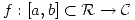 <tex> f:[a,b]\subset\mathcal{R}\rightarrow\mathcal{C} </tex>