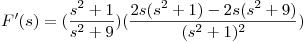 <tex>F'(s) =  (\frac{s^2 +1}{s^2 +9}) (\frac{2s(s^2+1)- 2s(s^2+9)}{(s^2 +1)^2}) </tex>