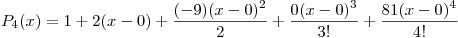 <tex>P_4(x) = 1+2(x-0)+\frac{(-9)(x-0)^2}{2} + \frac{0(x-0)^3}{3!} + \frac{81(x-0)^4}{4!}</tex>