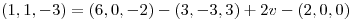 <tex>(1,1,-3)=(6,0,-2)-(3,-3,3)+2v-(2,0,0)</tex>