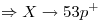 <tex>\Rightarrow X\rightarrow   53p^+</tex>