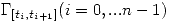 <tex> \Gamma_{[t_i,t_{i+1}]} (i=0,...n-1) </tex>