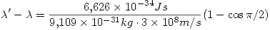 <tex>\lambda ' - \lambda = \frac{6.626 \times 10^{-34} Js}{9.109 \times 10^{-31} kg \cdot 3 \times 10^8 m/s} (1 - \cos{\pi / 2})</tex>
