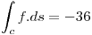 <tex>\int_c f.ds = -36</tex>