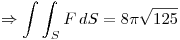 <tex> \Rightarrow \int\int_S F \, dS  = 8 \pi \sqrt{125} </tex>